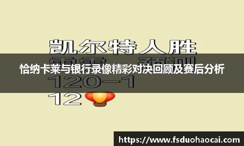 恰纳卡莱与银行录像精彩对决回顾及赛后分析